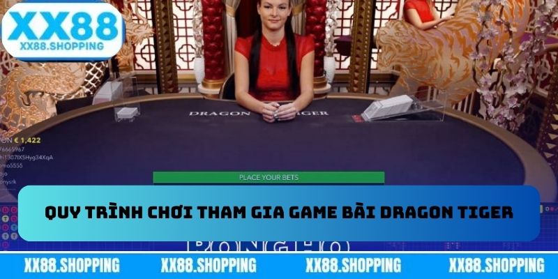 Quy trình chơi tham gia game bài Dragon Tiger Quy trình chơi tham gia game bài Dragon Tiger
